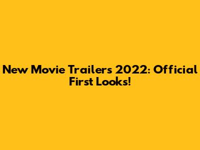 New Movie Trailers 2022: Official First Looks!
