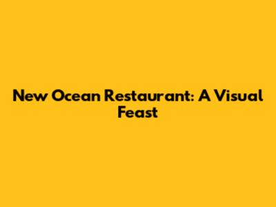 New Ocean Restaurant: A Visual Feast