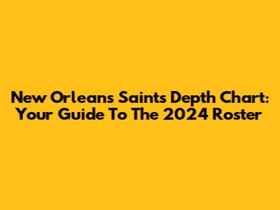 New Orleans Saints Depth Chart: Your Guide To The 2024 Roster