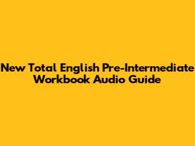 New Total English Pre-Intermediate Workbook Audio Guide