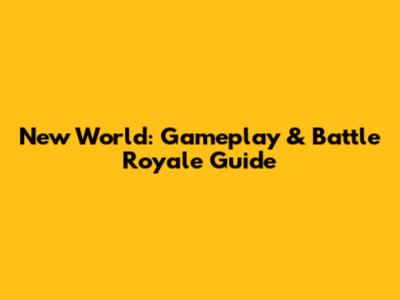 New World: Gameplay & Battle Royale Guide