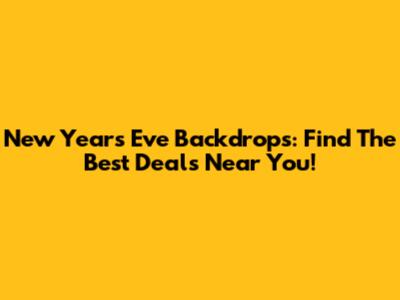 New Year's Eve Backdrops: Find The Best Deals Near You!