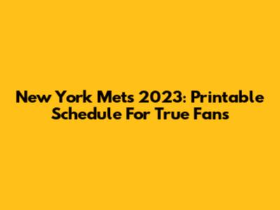 New York Mets 2023: Printable Schedule For True Fans