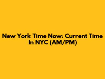 New York Time Now: Current Time In NYC (AM/PM)