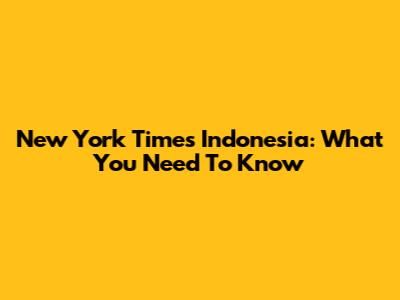 New York Times Indonesia: What You Need To Know
