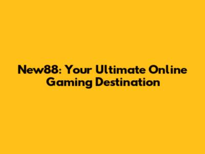 New88: Your Ultimate Online Gaming Destination