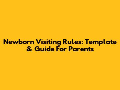 Newborn Visiting Rules: Template & Guide For Parents
