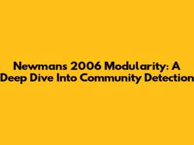 Newman's 2006 Modularity: A Deep Dive Into Community Detection