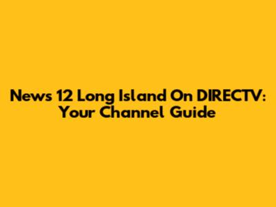 News 12 Long Island On DIRECTV: Your Channel Guide