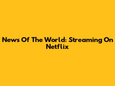 News Of The World: Streaming On Netflix