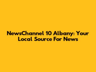 NewsChannel 10 Albany: Your Local Source For News