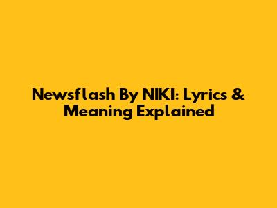 Newsflash By NIKI: Lyrics & Meaning Explained