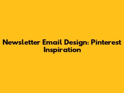 Newsletter Email Design: Pinterest Inspiration