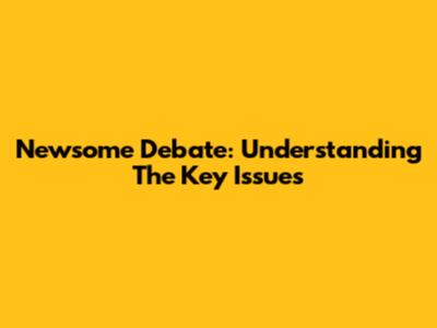Newsome Debate: Understanding The Key Issues