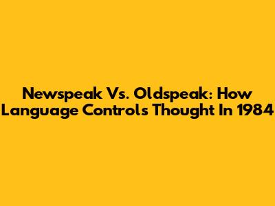 Newspeak Vs. Oldspeak: How Language Controls Thought In *1984*