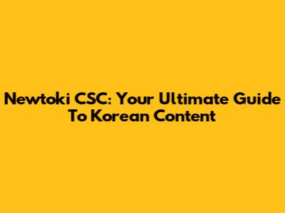 Newtoki CSC: Your Ultimate Guide To Korean Content