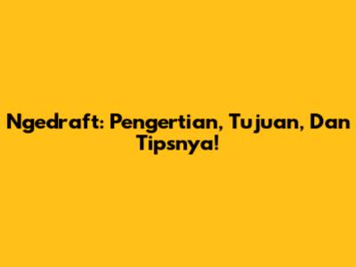 Ngedraft: Pengertian, Tujuan, Dan Tipsnya!
