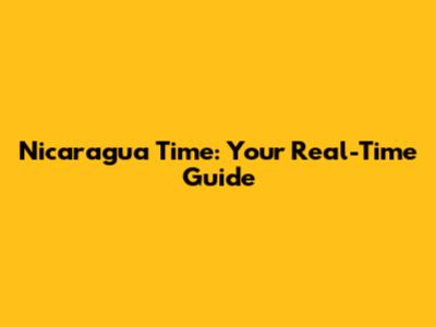 Nicaragua Time: Your Real-Time Guide