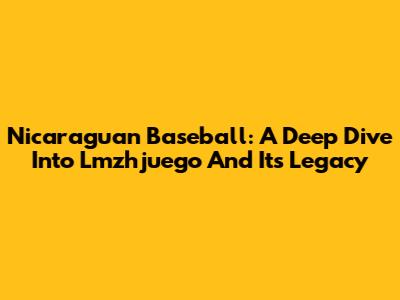 Nicaraguan Baseball: A Deep Dive Into Lmzhjuego And Its Legacy