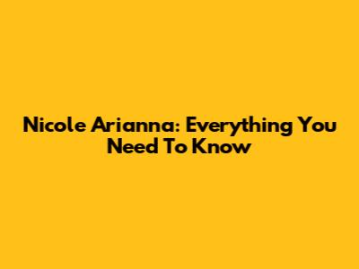 Nicole Arianna: Everything You Need To Know