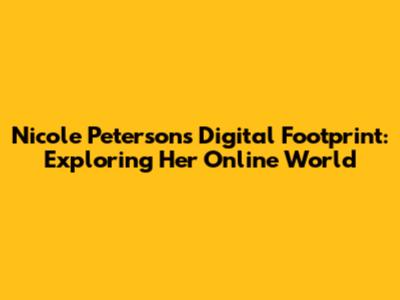 Nicole Peterson's Digital Footprint: Exploring Her Online World
