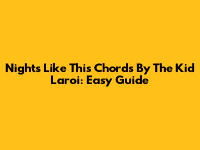 Nights Like This Chords By The Kid Laroi: Easy Guide