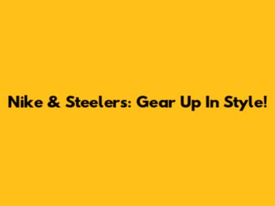 Nike & Steelers: Gear Up In Style!