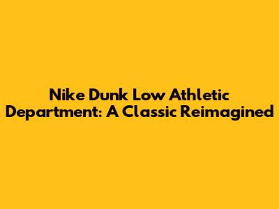 Nike Dunk Low Athletic Department: A Classic Reimagined