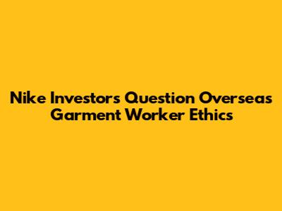 Nike Investors Question Overseas Garment Worker Ethics