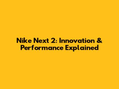 Nike Next 2: Innovation & Performance Explained