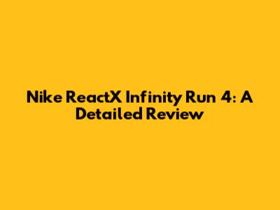 Nike ReactX Infinity Run 4: A Detailed Review