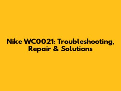 Nike WC0021: Troubleshooting, Repair & Solutions