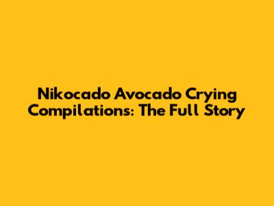 Nikocado Avocado Crying Compilations: The Full Story