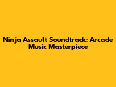 Ninja Assault Soundtrack: Arcade Music Masterpiece