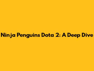 Ninja Penguins Dota 2: A Deep Dive