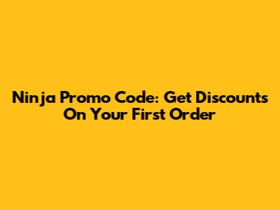 Ninja Promo Code: Get Discounts On Your First Order