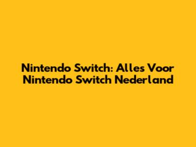 Nintendo Switch: Alles Voor "Nintendo Switch Nederland"