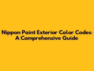 Nippon Paint Exterior Color Codes: A Comprehensive Guide