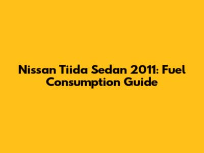 Nissan Tiida Sedan 2011: Fuel Consumption Guide