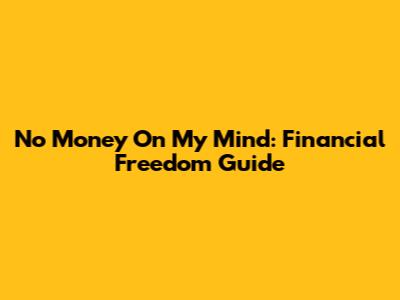 No Money On My Mind: Financial Freedom Guide