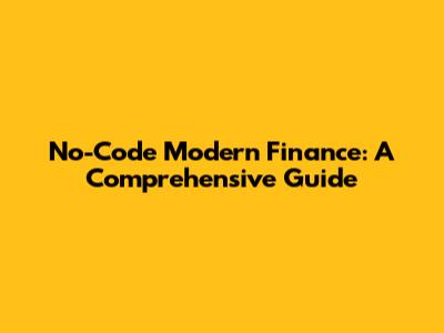 No-Code Modern Finance: A Comprehensive Guide