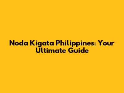 Noda Kigata Philippines: Your Ultimate Guide