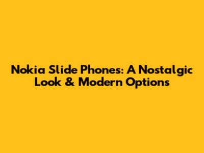Nokia Slide Phones: A Nostalgic Look & Modern Options