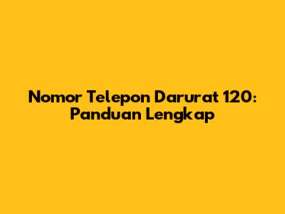 Nomor Telepon Darurat 120: Panduan Lengkap