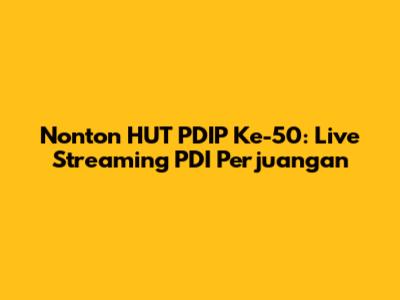 Nonton HUT PDIP Ke-50: Live Streaming PDI Perjuangan
