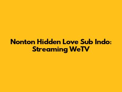 Nonton Hidden Love Sub Indo: Streaming WeTV