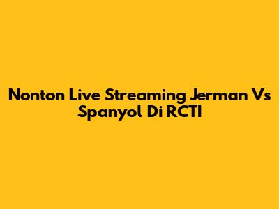 Nonton Live Streaming Jerman Vs Spanyol Di RCTI
