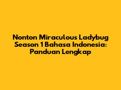 Nonton Miraculous Ladybug Season 1 Bahasa Indonesia: Panduan Lengkap