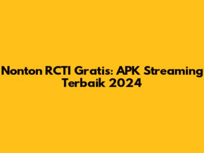 Nonton RCTI Gratis: APK Streaming Terbaik 2024