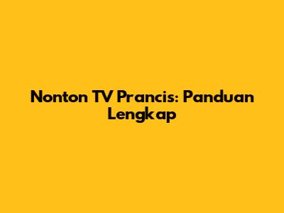 Nonton TV Prancis: Panduan Lengkap
